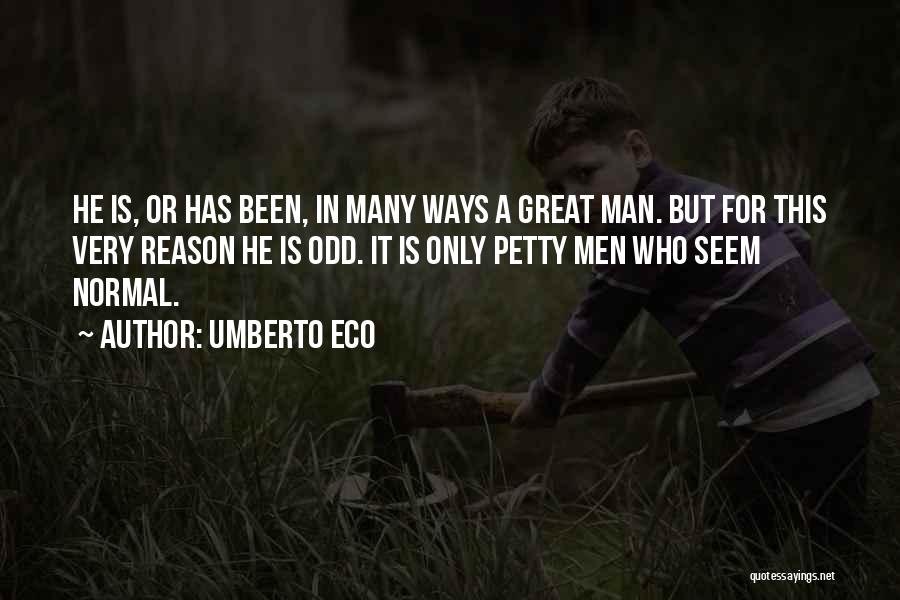 Umberto Eco Quotes: He Is, Or Has Been, In Many Ways A Great Man. But For This Very Reason He Is Odd. It