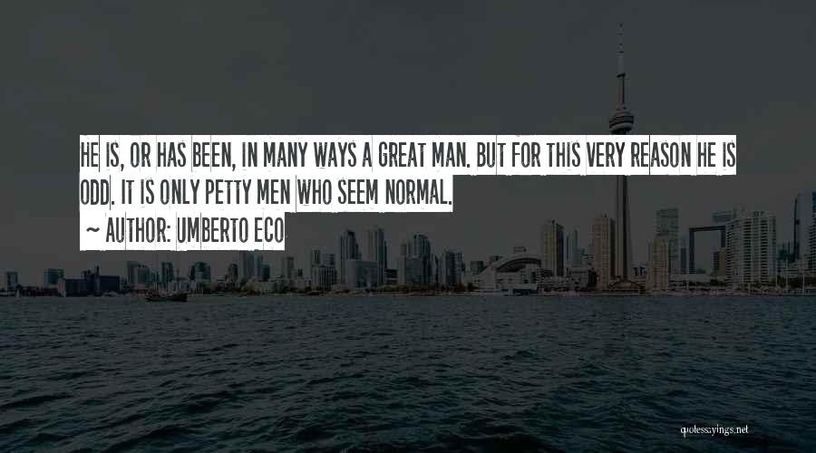 Umberto Eco Quotes: He Is, Or Has Been, In Many Ways A Great Man. But For This Very Reason He Is Odd. It