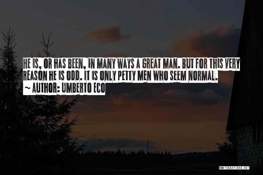 Umberto Eco Quotes: He Is, Or Has Been, In Many Ways A Great Man. But For This Very Reason He Is Odd. It
