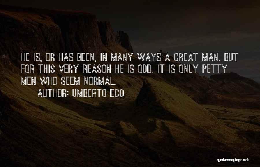 Umberto Eco Quotes: He Is, Or Has Been, In Many Ways A Great Man. But For This Very Reason He Is Odd. It