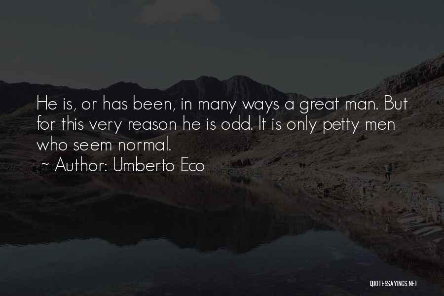 Umberto Eco Quotes: He Is, Or Has Been, In Many Ways A Great Man. But For This Very Reason He Is Odd. It