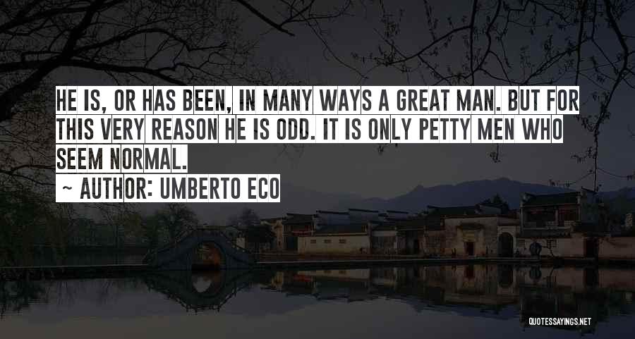 Umberto Eco Quotes: He Is, Or Has Been, In Many Ways A Great Man. But For This Very Reason He Is Odd. It