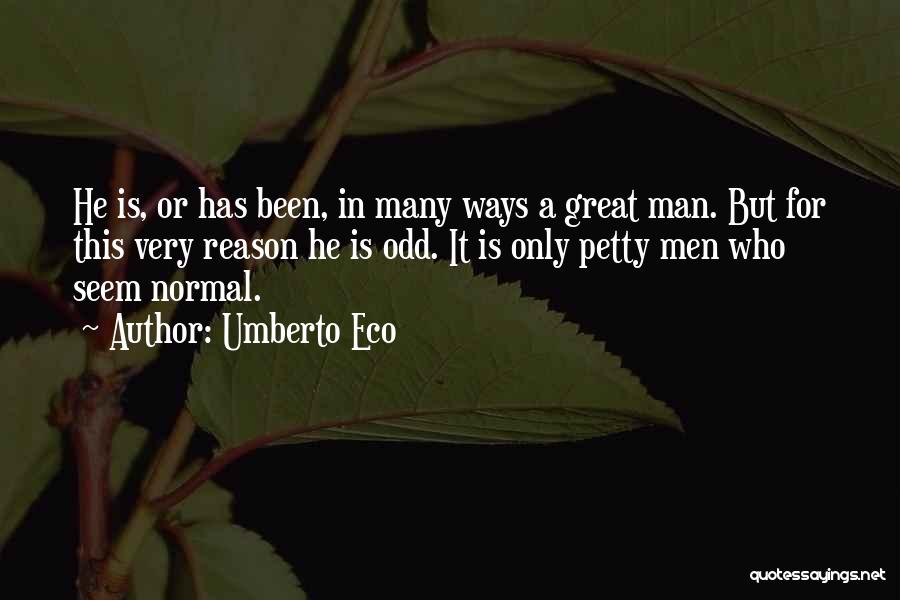 Umberto Eco Quotes: He Is, Or Has Been, In Many Ways A Great Man. But For This Very Reason He Is Odd. It