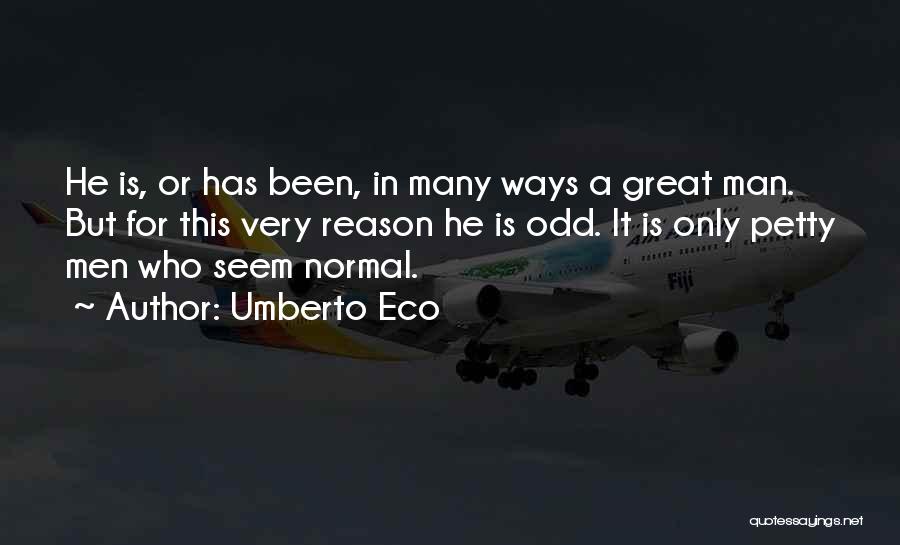 Umberto Eco Quotes: He Is, Or Has Been, In Many Ways A Great Man. But For This Very Reason He Is Odd. It