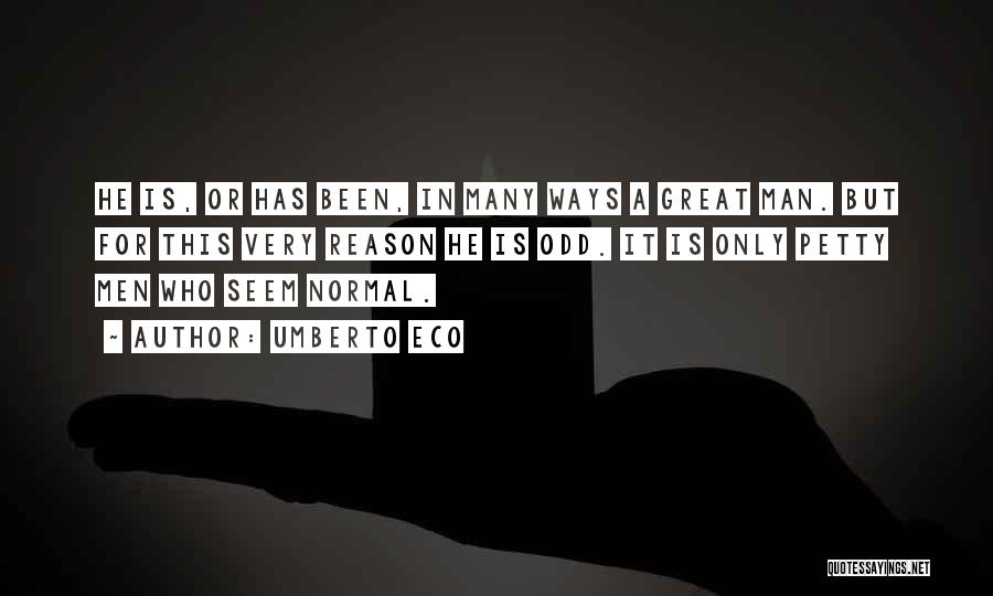 Umberto Eco Quotes: He Is, Or Has Been, In Many Ways A Great Man. But For This Very Reason He Is Odd. It