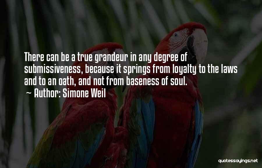 Simone Weil Quotes: There Can Be A True Grandeur In Any Degree Of Submissiveness, Because It Springs From Loyalty To The Laws And