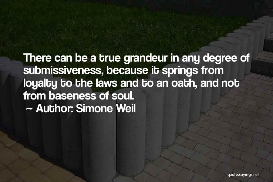 Simone Weil Quotes: There Can Be A True Grandeur In Any Degree Of Submissiveness, Because It Springs From Loyalty To The Laws And