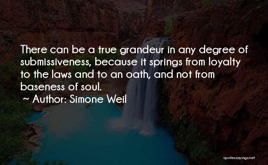 Simone Weil Quotes: There Can Be A True Grandeur In Any Degree Of Submissiveness, Because It Springs From Loyalty To The Laws And