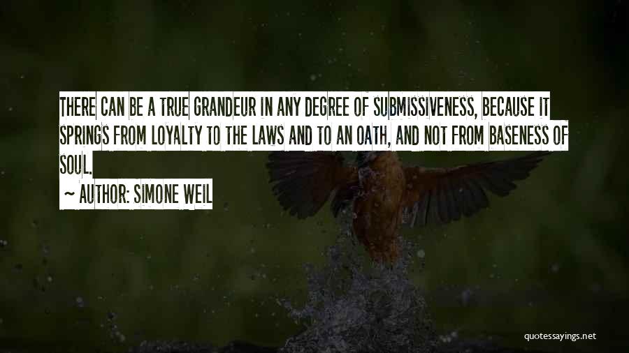 Simone Weil Quotes: There Can Be A True Grandeur In Any Degree Of Submissiveness, Because It Springs From Loyalty To The Laws And