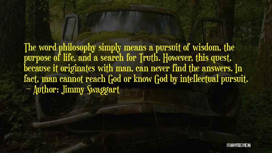 Jimmy Swaggart Quotes: The Word Philosophy Simply Means A Pursuit Of Wisdom, The Purpose Of Life, And A Search For Truth. However, This