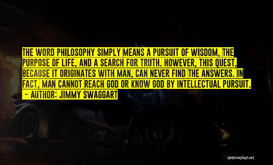 Jimmy Swaggart Quotes: The Word Philosophy Simply Means A Pursuit Of Wisdom, The Purpose Of Life, And A Search For Truth. However, This