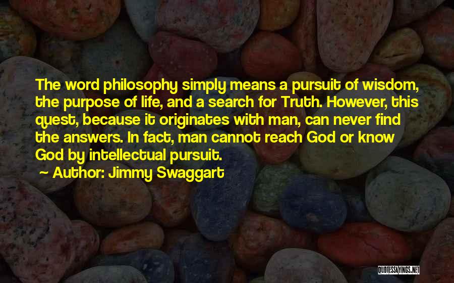 Jimmy Swaggart Quotes: The Word Philosophy Simply Means A Pursuit Of Wisdom, The Purpose Of Life, And A Search For Truth. However, This