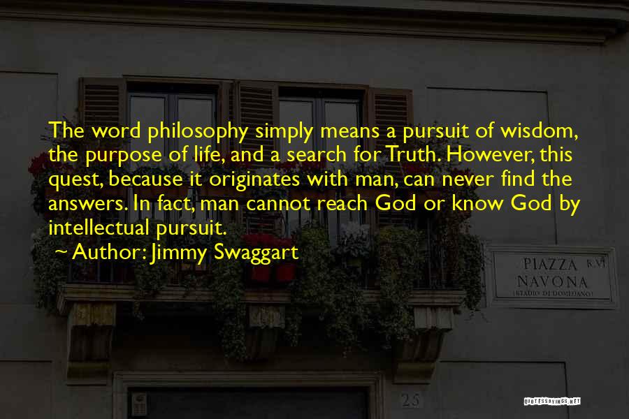 Jimmy Swaggart Quotes: The Word Philosophy Simply Means A Pursuit Of Wisdom, The Purpose Of Life, And A Search For Truth. However, This