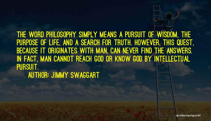 Jimmy Swaggart Quotes: The Word Philosophy Simply Means A Pursuit Of Wisdom, The Purpose Of Life, And A Search For Truth. However, This