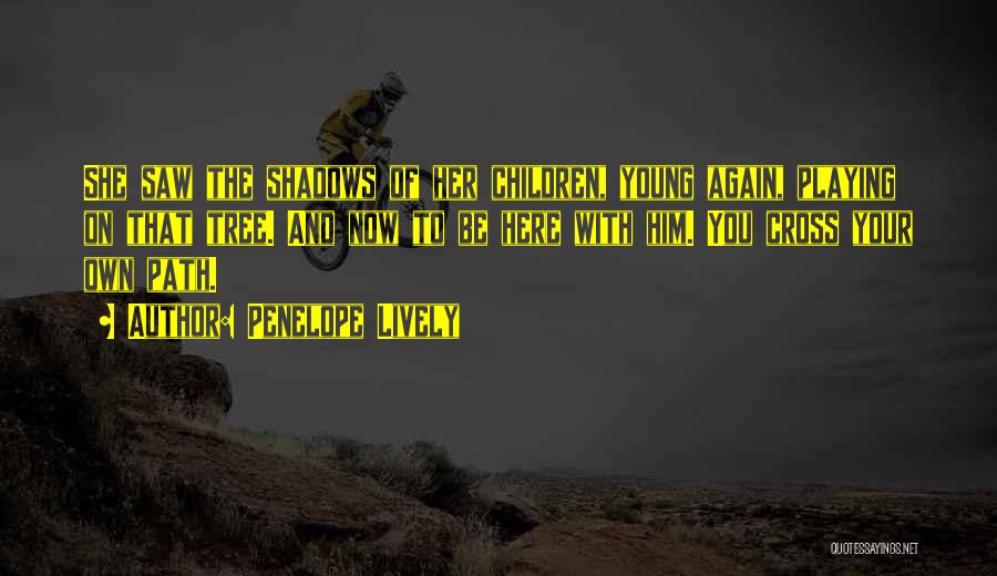 Penelope Lively Quotes: She Saw The Shadows Of Her Children, Young Again, Playing On That Tree. And Now To Be Here With Him.
