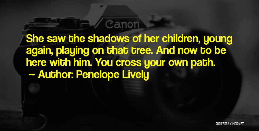 Penelope Lively Quotes: She Saw The Shadows Of Her Children, Young Again, Playing On That Tree. And Now To Be Here With Him.