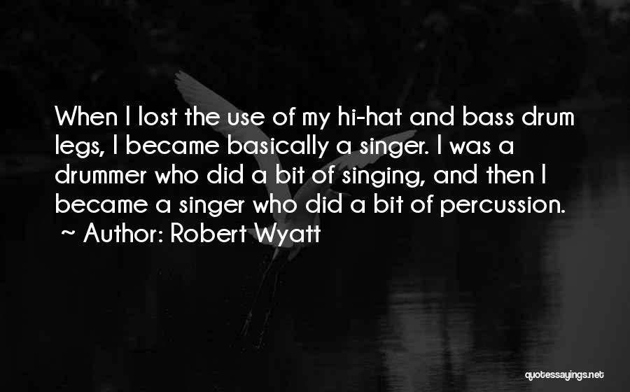 Robert Wyatt Quotes: When I Lost The Use Of My Hi-hat And Bass Drum Legs, I Became Basically A Singer. I Was A