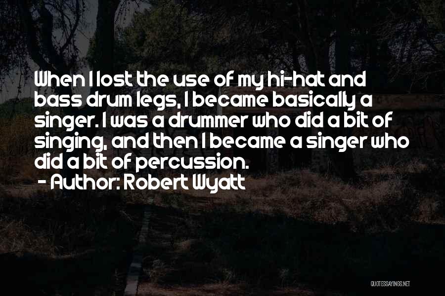 Robert Wyatt Quotes: When I Lost The Use Of My Hi-hat And Bass Drum Legs, I Became Basically A Singer. I Was A