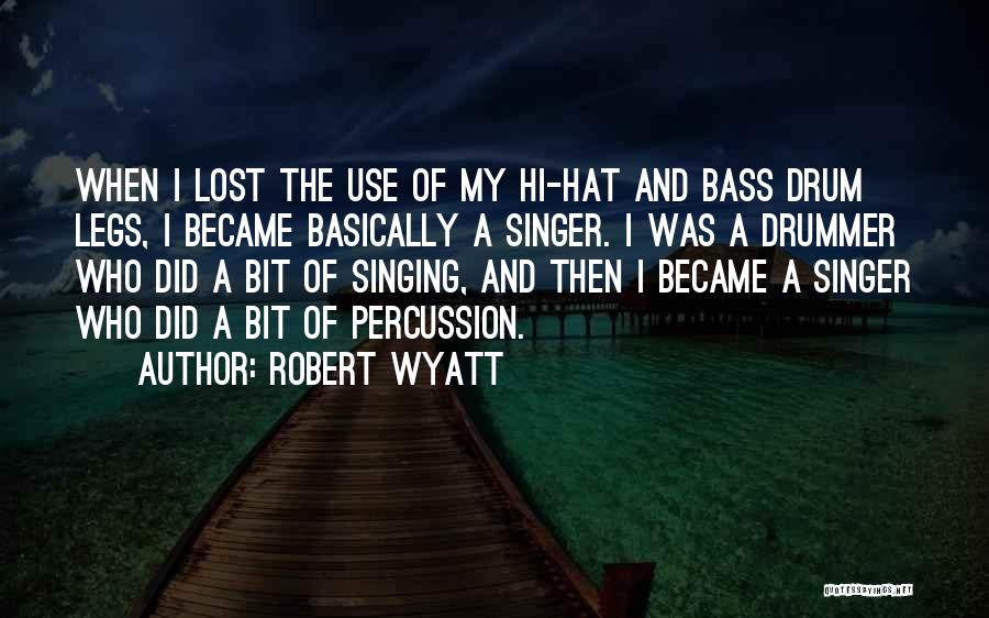 Robert Wyatt Quotes: When I Lost The Use Of My Hi-hat And Bass Drum Legs, I Became Basically A Singer. I Was A