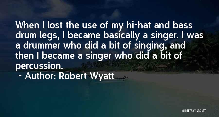 Robert Wyatt Quotes: When I Lost The Use Of My Hi-hat And Bass Drum Legs, I Became Basically A Singer. I Was A