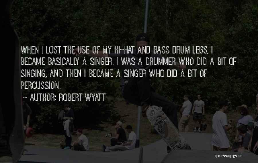 Robert Wyatt Quotes: When I Lost The Use Of My Hi-hat And Bass Drum Legs, I Became Basically A Singer. I Was A