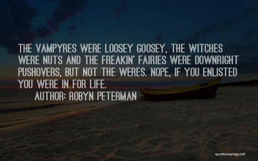 Robyn Peterman Quotes: The Vampyres Were Loosey Goosey, The Witches Were Nuts And The Freakin' Fairies Were Downright Pushovers, But Not The Weres.