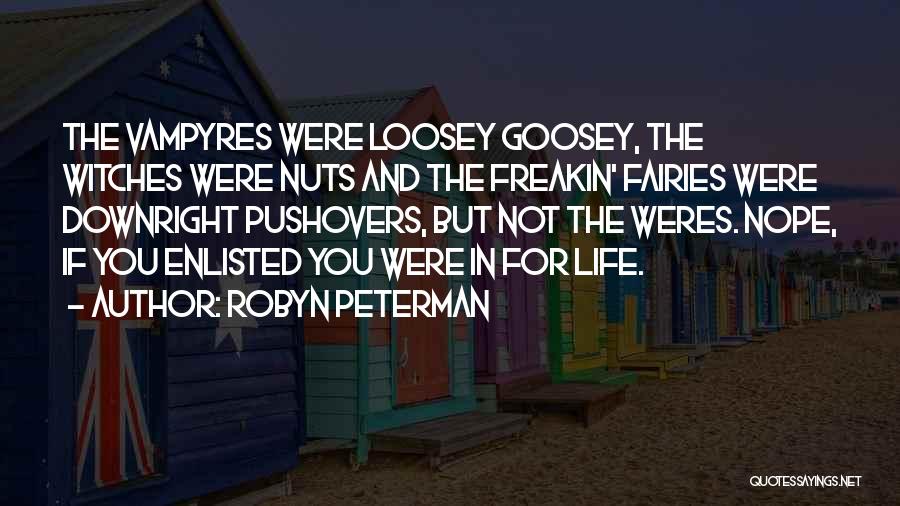 Robyn Peterman Quotes: The Vampyres Were Loosey Goosey, The Witches Were Nuts And The Freakin' Fairies Were Downright Pushovers, But Not The Weres.