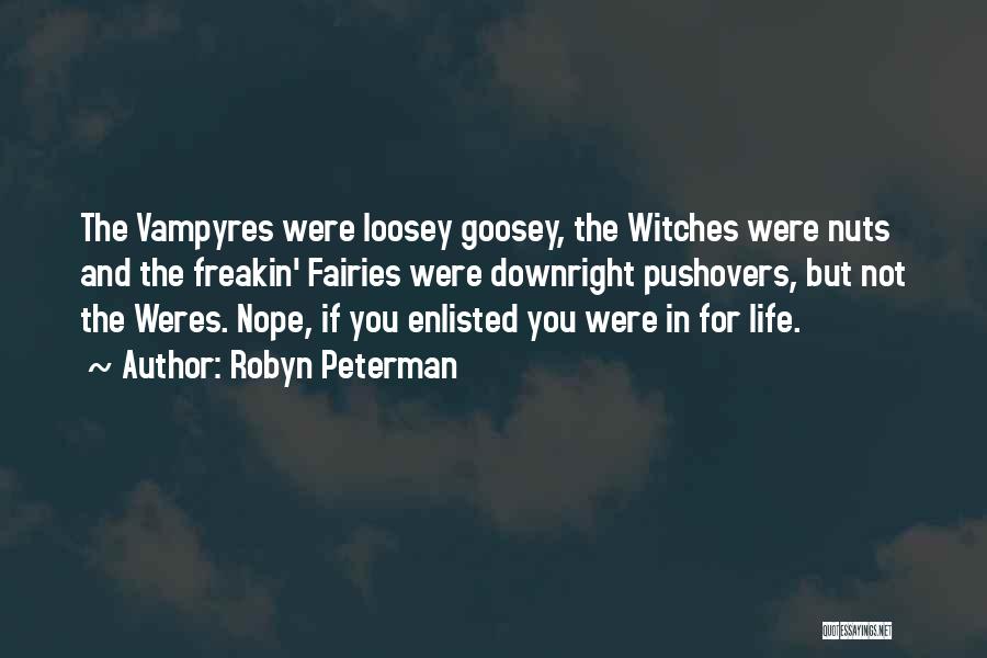 Robyn Peterman Quotes: The Vampyres Were Loosey Goosey, The Witches Were Nuts And The Freakin' Fairies Were Downright Pushovers, But Not The Weres.