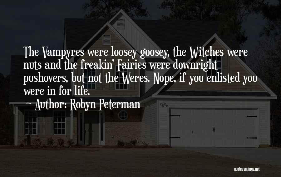 Robyn Peterman Quotes: The Vampyres Were Loosey Goosey, The Witches Were Nuts And The Freakin' Fairies Were Downright Pushovers, But Not The Weres.