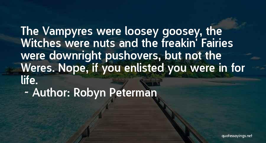 Robyn Peterman Quotes: The Vampyres Were Loosey Goosey, The Witches Were Nuts And The Freakin' Fairies Were Downright Pushovers, But Not The Weres.