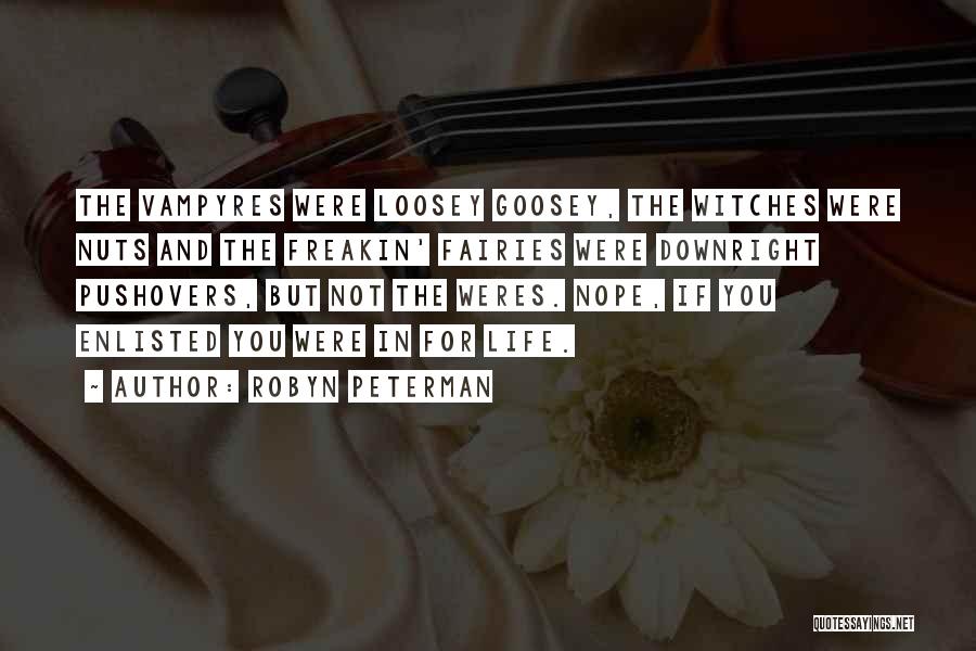 Robyn Peterman Quotes: The Vampyres Were Loosey Goosey, The Witches Were Nuts And The Freakin' Fairies Were Downright Pushovers, But Not The Weres.