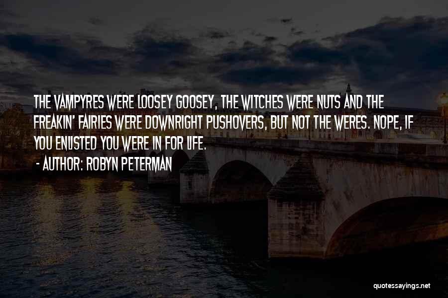 Robyn Peterman Quotes: The Vampyres Were Loosey Goosey, The Witches Were Nuts And The Freakin' Fairies Were Downright Pushovers, But Not The Weres.