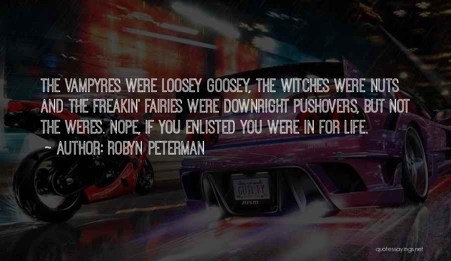 Robyn Peterman Quotes: The Vampyres Were Loosey Goosey, The Witches Were Nuts And The Freakin' Fairies Were Downright Pushovers, But Not The Weres.