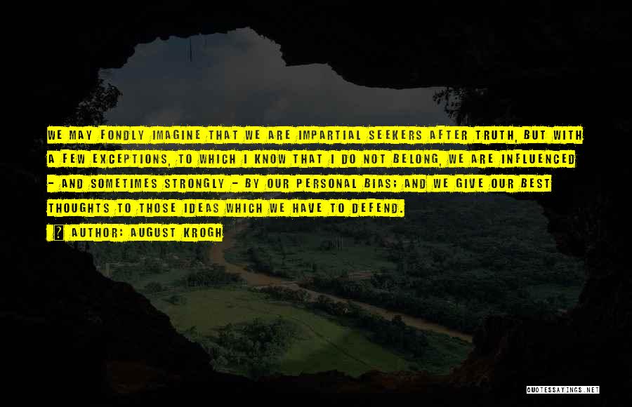 August Krogh Quotes: We May Fondly Imagine That We Are Impartial Seekers After Truth, But With A Few Exceptions, To Which I Know