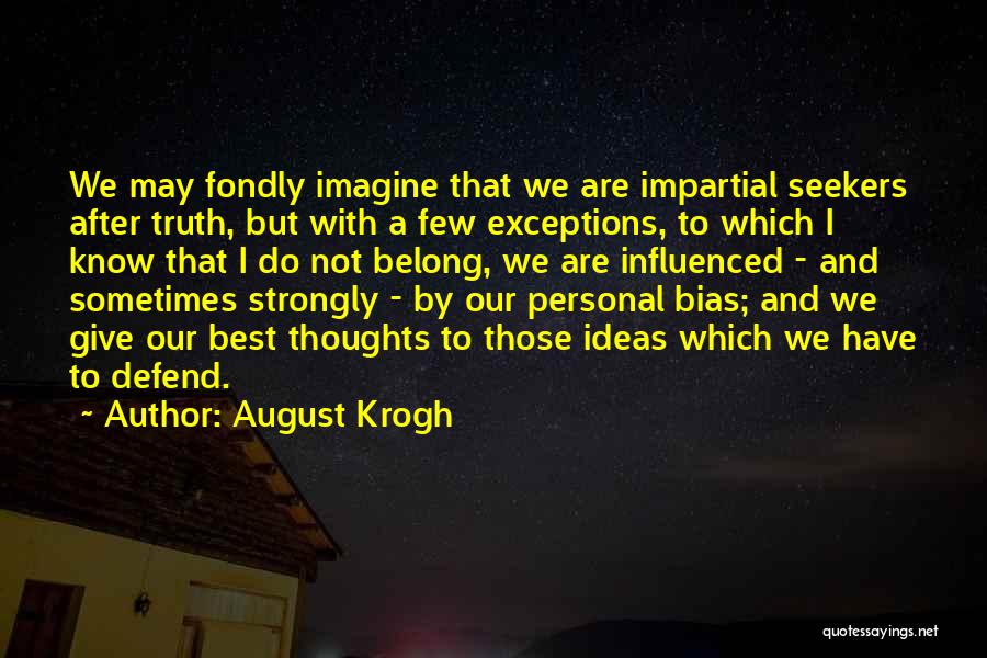 August Krogh Quotes: We May Fondly Imagine That We Are Impartial Seekers After Truth, But With A Few Exceptions, To Which I Know