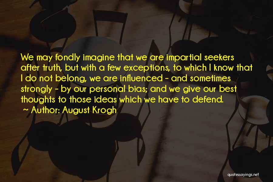 August Krogh Quotes: We May Fondly Imagine That We Are Impartial Seekers After Truth, But With A Few Exceptions, To Which I Know