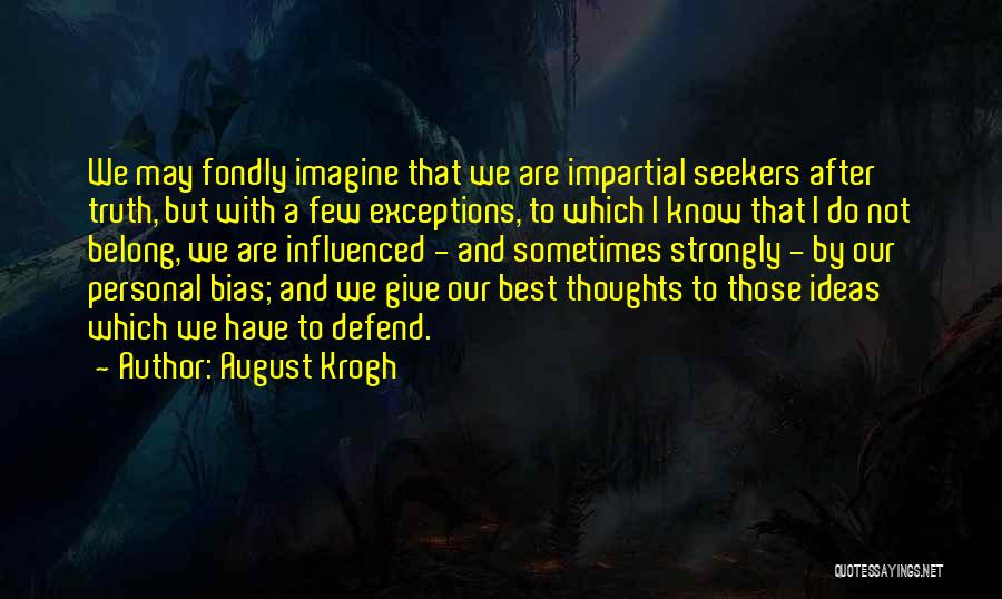 August Krogh Quotes: We May Fondly Imagine That We Are Impartial Seekers After Truth, But With A Few Exceptions, To Which I Know