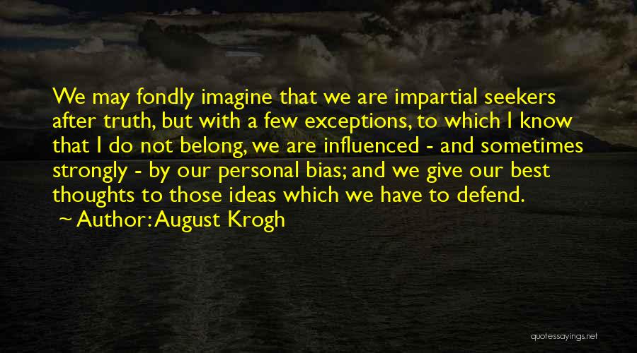 August Krogh Quotes: We May Fondly Imagine That We Are Impartial Seekers After Truth, But With A Few Exceptions, To Which I Know