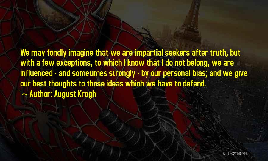 August Krogh Quotes: We May Fondly Imagine That We Are Impartial Seekers After Truth, But With A Few Exceptions, To Which I Know