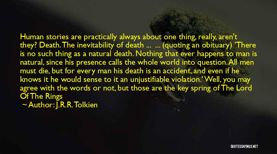 J.R.R. Tolkien Quotes: Human Stories Are Practically Always About One Thing, Really, Aren't They? Death. The Inevitability Of Death ... ... (quoting An