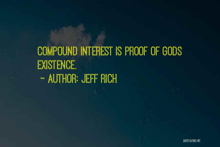 Jeff Rich Quotes: Compound Interest Is Proof Of Gods Existence.
