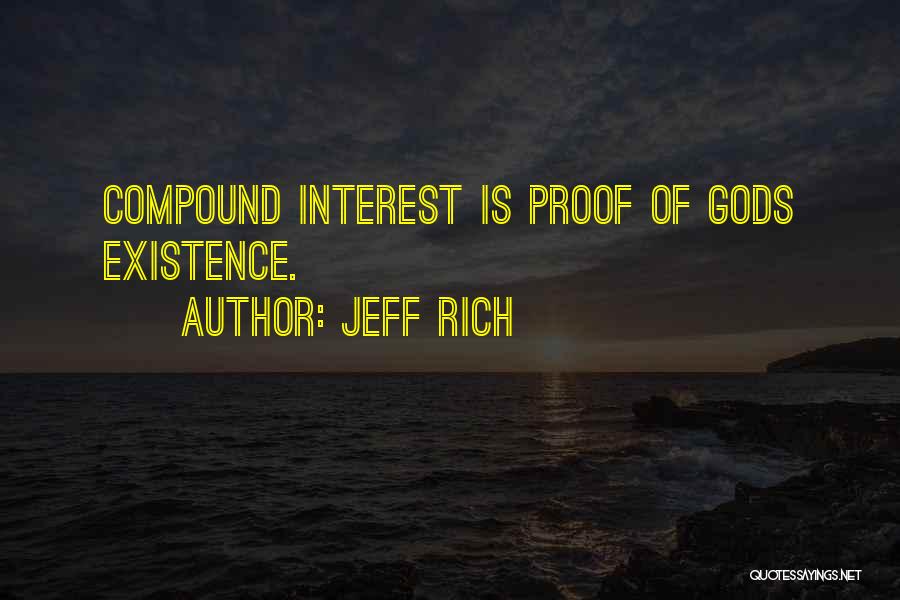 Jeff Rich Quotes: Compound Interest Is Proof Of Gods Existence.