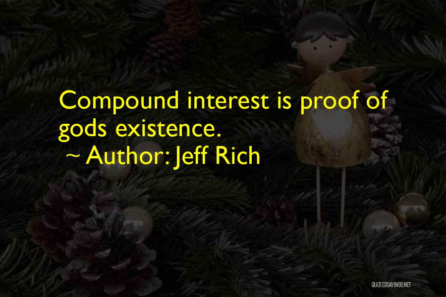 Jeff Rich Quotes: Compound Interest Is Proof Of Gods Existence.