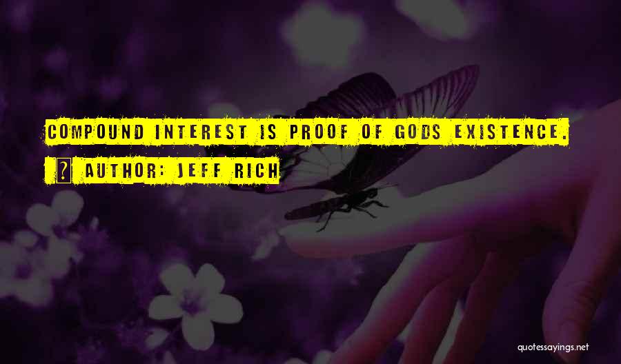 Jeff Rich Quotes: Compound Interest Is Proof Of Gods Existence.