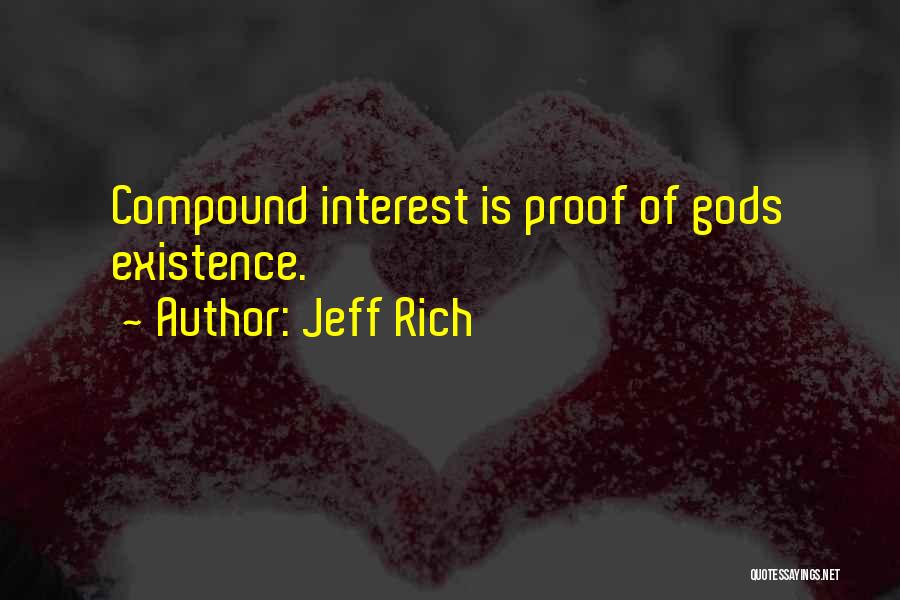 Jeff Rich Quotes: Compound Interest Is Proof Of Gods Existence.