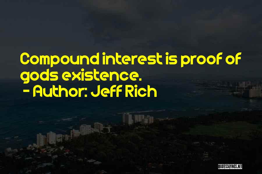 Jeff Rich Quotes: Compound Interest Is Proof Of Gods Existence.