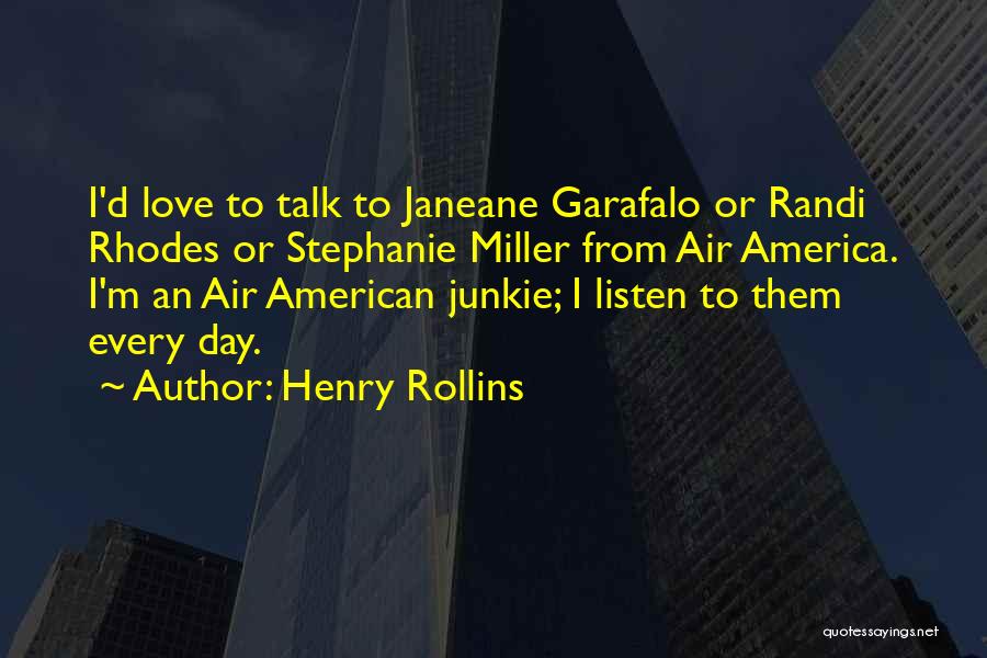 Henry Rollins Quotes: I'd Love To Talk To Janeane Garafalo Or Randi Rhodes Or Stephanie Miller From Air America. I'm An Air American
