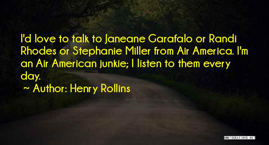 Henry Rollins Quotes: I'd Love To Talk To Janeane Garafalo Or Randi Rhodes Or Stephanie Miller From Air America. I'm An Air American