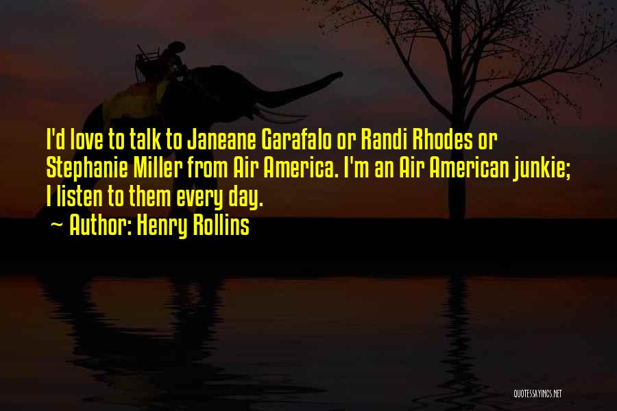 Henry Rollins Quotes: I'd Love To Talk To Janeane Garafalo Or Randi Rhodes Or Stephanie Miller From Air America. I'm An Air American