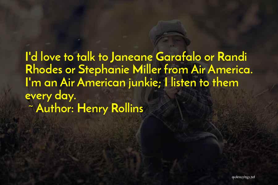 Henry Rollins Quotes: I'd Love To Talk To Janeane Garafalo Or Randi Rhodes Or Stephanie Miller From Air America. I'm An Air American